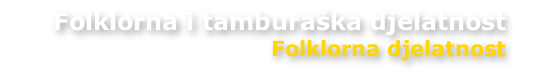 Folklorna i tamburaška djelatnost Folklorna djelatnost