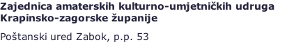 Zajednica amaterskih kulturno-umjetničkih udruga Krapinsko-zagorske županije  Poštanski ured Zabok, p.p. 53