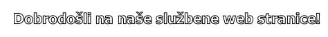 Dobrodošli na naše službene web stranice!