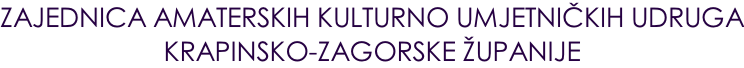 ZAJEDNICA AMATERSKIH KULTURNO UMJETNIČKIH UDRUGA KRAPINSKO-ZAGORSKE ŽUPANIJE